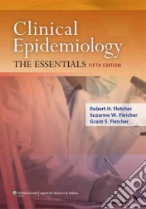 Clinical Epidemiology libro in lingua di Fletcher Robert H. M.d., Fletcher Suzanne W. M.D., Fletcher Grant S. M.D.