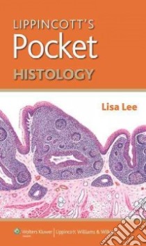 Lippincott's Pocket Histology libro in lingua di Lee Lisa M. J. Ph.D.