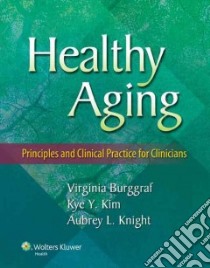 Healthy Aging libro in lingua di Burggraf Virginia R.N., Kim Kye Y. M.D., Knight Aubrey L. M.D.