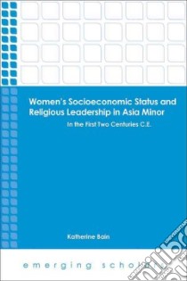 Women's Socioeconomic Status and Religious Leadership in Asia Minor libro in lingua di Bain Katherine