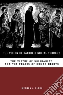 The Vision of Catholic Social Thought libro in lingua di Clark Meghan J.