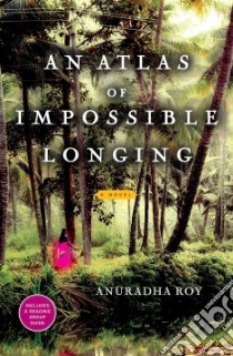 An Atlas of Impossible Longing libro in lingua di Roy Anuradha