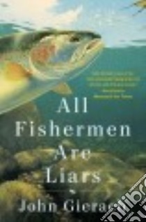 All Fishermen Are Liars libro in lingua di Gierach John, Wolff Glenn (ART)