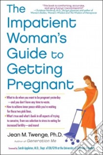 The Impatient Woman's Guide to Getting Pregnant libro in lingua di Twenge Jean M. Ph.D.