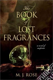 The Book of Lost Fragrances libro in lingua di Rose M. J.