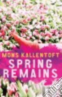 Spring Remains libro in lingua di Kallentoft Mons