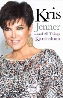 Kris Jenner... and All Things Kardashian libro in lingua di Jenner Kris