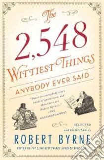 The 2,548 Wittiest Things Anybody Ever Said libro in lingua di Byrne Robert