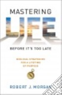 Mastering Life Before It's Too Late libro in lingua di Morgan Robert J.