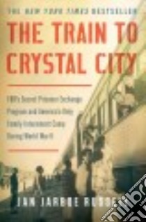 The Train to Crystal City libro in lingua di Russell Jan Jarboe
