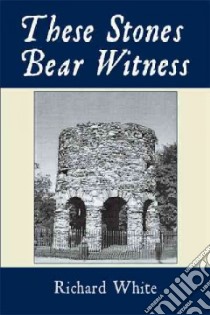 These Stones Bear Witness libro in lingua di White Richard