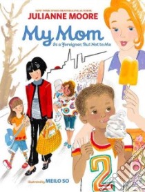 My Mom Is a Foreigner, but Not to Me libro in lingua di Moore Julianne, So Meilo (ILT)
