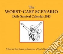 The Worst-case Scenario Daily Survival Calendar 2013 libro in lingua di Piven Joshua, Borgenicht David