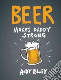 Beer Makes Daddy Strong libro in lingua di Riley Andy