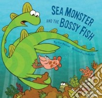 Sea Monster and the Bossy Fish libro in lingua di Messner Kate, Rash Andy (ILT)