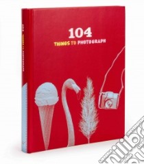 104 Things to Photograph libro in lingua di Chronicle Books Llc (COR)