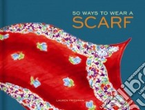 50 Ways to Wear a Scarf libro in lingua di Friedman Lauren