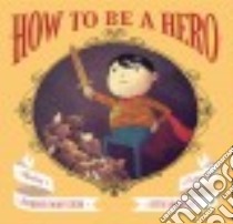 How to Be a Hero libro in lingua di Heide Florence Parry, Groenink Chuck (ILT)