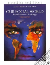 Our Social World + Sociologists in Action libro in lingua di Ballantine Jeanne H., Roberts Keith A., Korgen Kathleen Odell, White Jonathan M., White Shelley K.