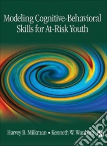 Modeling Cognitive-Behavioral Skills for At-Risk Youth libro in lingua di Milkman Harvey B., Wanberg Kenneth W.