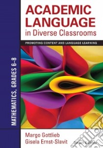 Academic Language in Diverse Classrooms: Mathematics, Grades 6-8 libro in lingua di Gottlieb Margo (EDT), Ernst-slavit Gisela (EDT), Moschkovich Judit N. (FRW)