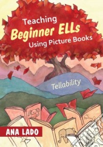 Teaching Beginner Ells Using Picture Books libro in lingua di Lado Ana