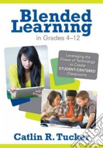 Blended Learning in Grades 4-12 libro in lingua di Tucker Catlin R.