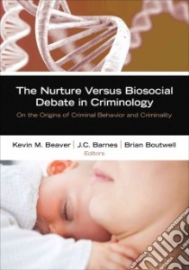 The Nurture Versus Biosocial Debate in Criminology libro in lingua di Beaver Kevin M. (EDT), Barnes J. C. (EDT), Boutwell Brian B. (EDT)