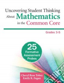 Uncovering Student Thinking About Mathematics in the Common Core, Grades 3-5 libro in lingua di Tobey Cheryl Rose, Fagan Emily R.