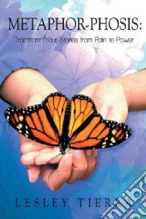 Metaphor-phosis: Transform Your Stories from Pain to Power libro in lingua di Tierra Lesley