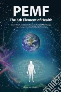 Pemf the Fifth Element of Health libro in lingua di Meyers Bryant A.