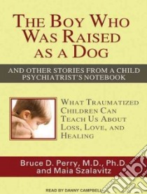 The Boy Who Was Raised As a Dog libro in lingua di Perry Bruce D. M.D. Ph.D., Szalavitz Maia, Campbell Danny (NRT)