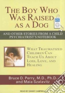 The Boy Who Was Raised As a Dog libro in lingua di Perry Bruce D. M.D. Ph.D., Szalavitz Maia, Campbell Danny (NRT)