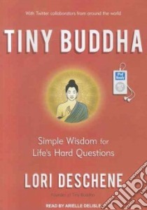 Tiny Buddha, Simple Wisdom for Life's Hard Questions libro in lingua di Deschene Lori, Delisle Arielle (NRT)