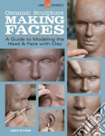Ceramic Sculpture: Making Faces libro in lingua di Irvine Alex