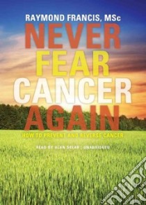 Never Fear Cancer Again (CD Audiobook) libro in lingua di Francis Raymond, Sklar Alan (NRT)
