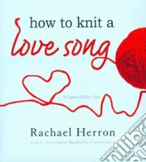 How to Knit a Love Song (CD Audiobook) libro in lingua di Herron Rachael, MacDuffie Carrington (NRT)