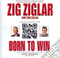 Born to Win (CD Audiobook) libro in lingua di Ziglar Zig, Ziglar Tom, Andrews Andy (NRT), Ziglar Tom (NRT)