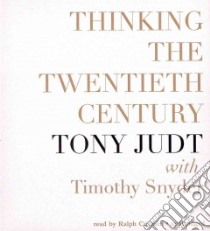 Thinking the Twentieth Century (CD Audiobook) libro in lingua di Judt Tony, Snyder Timothy (CON), Cosham Ralph (NRT)