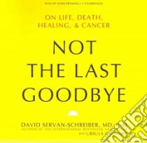 Not the Last Goodbye (CD Audiobook) libro in lingua di Servan-Schreiber David M.D. Ph.D., Gauthier Ursula (CON), Bramhall Mark (NRT)