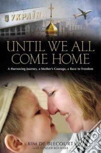 Until We All Come Home libro in lingua di De Blecourt Kim, Kolbaba Ginger (CON)