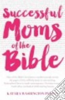 Successful Moms of the Bible libro in lingua di Patton Katara Washington