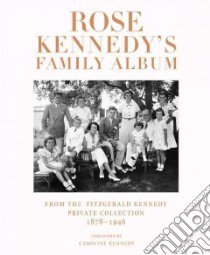 Rose Kennedy's Family Album libro in lingua di Kennedy Caroline (FRW), John F. Kennedy Library Foundation (EDT)