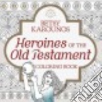 Heroines of the Old Testament libro in lingua di Karounos Betsy
