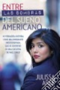 Entre Las Sombras Del Sueño Americano / in the Shadows of the American Dream libro in lingua di Arce Julissa