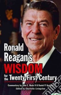 Ronald Reagan's Wisdom for the Twenty-First Century libro in lingua di Wade John E. II (CON), Agatino Daniel P. (CON), Livingston Charlotte (EDT)