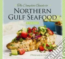 The Complete Guide to Northern Gulf Seafood libro in lingua di Bailey Tom, Ward Celeste (PHT)