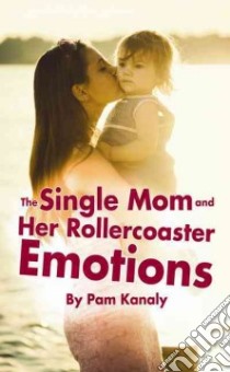 The Single Mom and Her Rollercoaster Emotions libro in lingua di Kanaly Pam