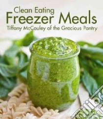 Clean Eating Freezer Meals libro in lingua di Mccauley Tiffany