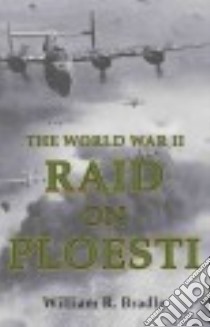 The Daring World War II Raid on Ploesti libro in lingua di Bradle William R.